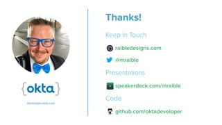 Thanks!
Keep in Touch
raibledesigns.com
@mraible
Presentations
speakerdeck.com/mraible
Code
github.com/oktadeveloper
developer.okta.com
 
