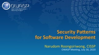 Security Patterns
for Software Development
Narudom Roongsiriwong, CISSP
OWASP Meeting, July 30, 2020
 