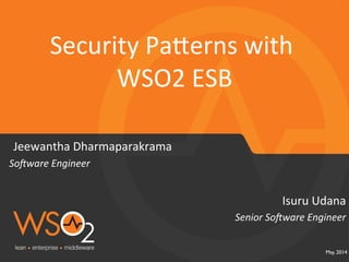 May. 2014	

Senior	
  So(ware	
  Engineer	
  
Isuru	
  Udana	
  
Security	
  Pa1erns	
  with	
  
WSO2	
  ESB	
  
Jeewantha	
  Dharmaparakrama	
  
So(ware	
  Engineer	
  	
  	
  	
  
 
