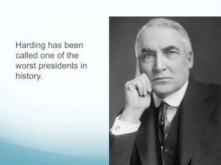 Harding has been
called one of the
worst presidents in
history.

 