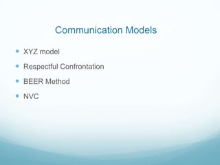 Communication Models
 XYZ model
 Respectful Confrontation
 BEER Method

 NVC

 