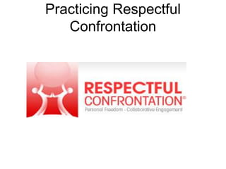 Practicing Respectful
Confrontation

 