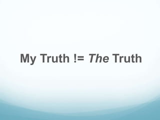 My Truth != The Truth

 