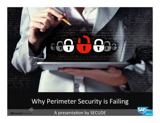 Why	
  Perimeter	
  Security	
  is	
  Failing	
  
A	
  presenta6on	
  by	
  SECUDE	
  
 