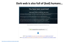 Dark web is also full of (bad) humans…
https://www.recordedfuture.com/dark-web-reality/
 
