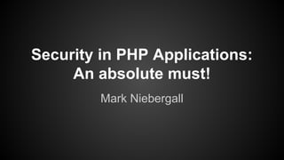 Security in PHP Applications:
An absolute must!
Mark Niebergall
 
