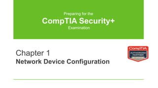 Preparing for the
CompTIA Security+
Examination
Chapter 1
Network Device Configuration
 