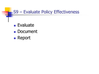 S9 – Evaluate Policy Effectiveness
 Evaluate
 Document
 Report
 