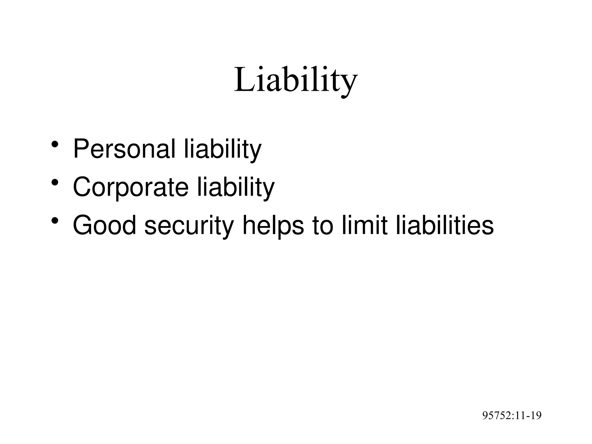 95752:11-19
Liability
• Personal liability
• Corporate liability
• Good security helps to limit liabilities
 