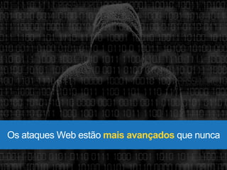 Os ataquesWeb estão mais avançados que nunca 
 