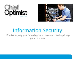 Information Security

The issue, why you should care and how you can help keep
your data safe.

 