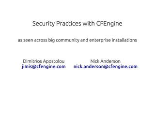 Security Practices with CFEngine
as seen across big community and enterprise installations
Dimitrios Apostolou
jimis@cfengine.com
Nick Anderson
nick.anderson@cfengine.com
 