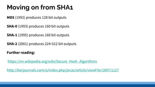 Moving on from SHA1
MD5 (1992) produces 128 bit outputs
SHA-0 (1993) produces 160 bit outputs
SHA-1 (1995) produces 160 bit outputs
SHA-2 (2001) produces 224-512 bit outputs
Further reading:
https://en.wikipedia.org/wiki/Secure_Hash_Algorithms
http://borjournals.com/a/index.php/jecas/article/viewFile/1807/1127
 