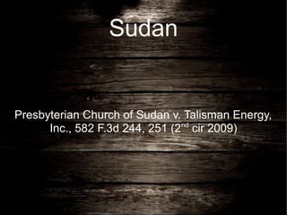 Sudan
Presbyterian Church of Sudan v. Talisman Energy,
Inc., 582 F.3d 244, 251 (2nd
cir 2009)
 