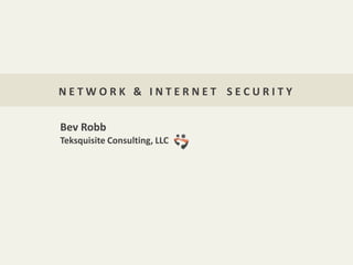NETWORK & INTERNET SECURITY


Bev Robb
Teksquisite Consulting, LLC
 