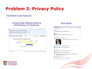 Problem 2: Privacy Policy Facebook’s two features Using email address book to find friends on Facebook   New feeds   