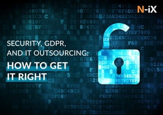 SECURITY, GDPR,
AND IT OUTSOURCING:
HOW TO GET
IT RIGHT
 