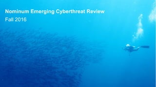 Nominum Emerging Cyberthreat Review
1
Fall 2016
 