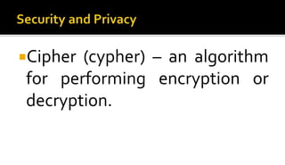 Cipher (cypher) – an algorithm
for performing encryption or
decryption.
 
