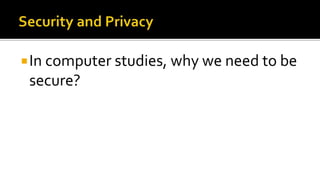 In computer studies, why we need to be
secure?
 
