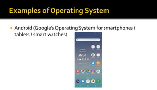 Android (Google’s Operating System for smartphones /
tablets / smart watches)
 