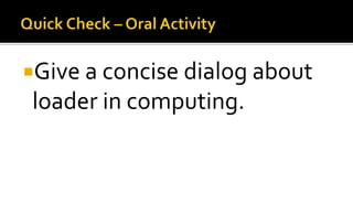 Give a concise dialog about
loader in computing.
 