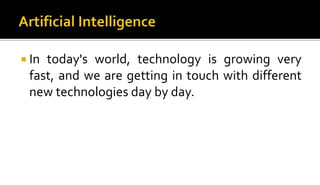  In today's world, technology is growing very
fast, and we are getting in touch with different
new technologies day by day.
 