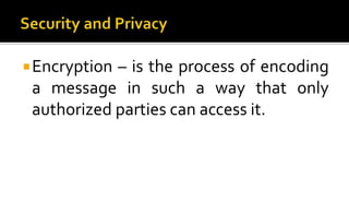 Encryption – is the process of encoding
a message in such a way that only
authorized parties can access it.
 