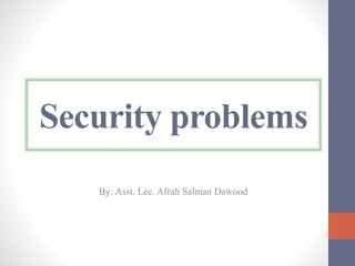 Security problems
By: Asst. Lec. Afrah Salman Dawood
 