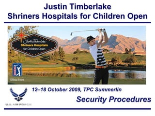 Justin Timberlake  Shriners Hospitals for Children Open Air Force      Basic Doctrine 12–18 October 2009, TPC Summerlin Air Force Doctrine Document 1 17 November 2003 	Security Procedures 