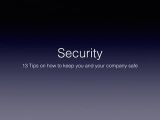 Security
13 Tips on how to keep you and your company safe
 