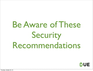 Be Aware of These
Security
Recommendations
Thursday, October 20, 16
 