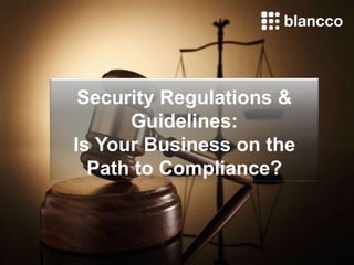 Security Regulations &
Guidelines:
Is Your Business on the
Path to Compliance?
 