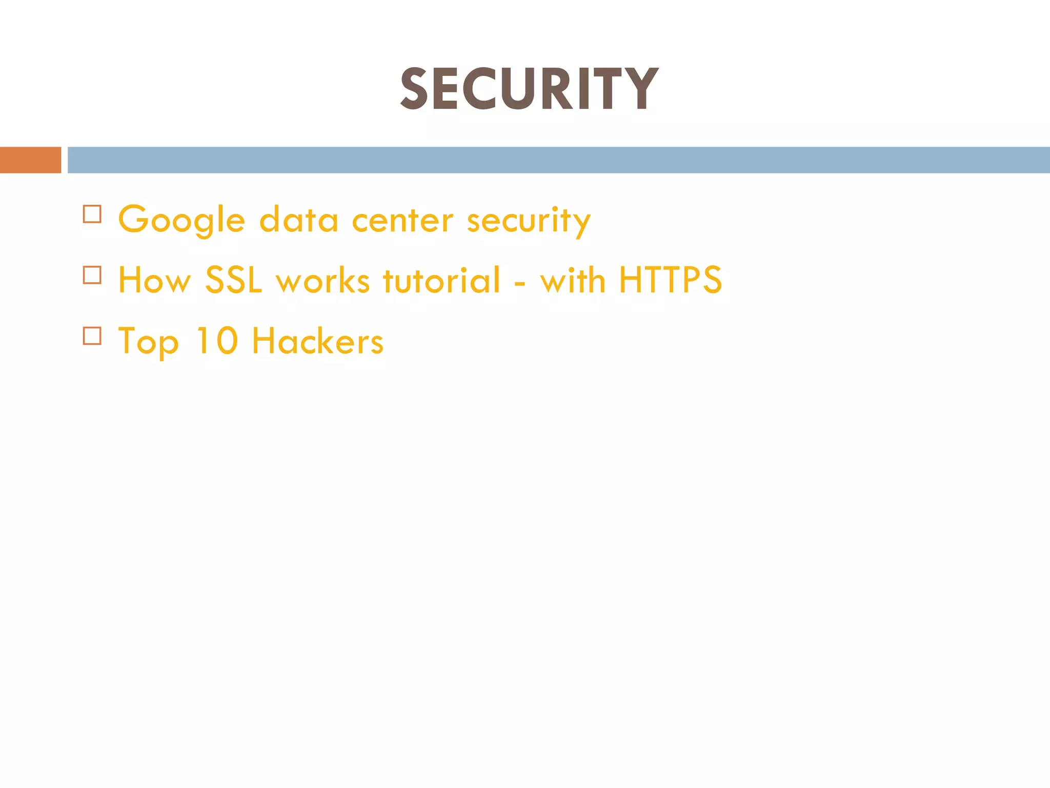 SECURITY
   Google data center security
   How SSL works tutorial - with HTTPS
   Top 10 Hackers
 