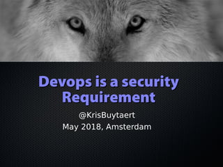 Devops is a securityDevops is a security
RequirementRequirement
@KrisBuytaert
May 2018, Amsterdam
 