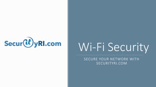 Wi-Fi Security
SECURE YOUR NETWORK WITH
SECURITYRI.COM
 