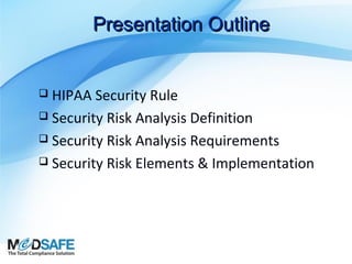 Presentation Outline
HIPAA Security Rule
 Security Risk Analysis Definition
 Security Risk Analysis Requirements
 Security Risk Elements & Implementation


 