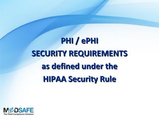 PHI / ePHI
SECURITY REQUIREMENTS
as defined under the
HIPAA Security Rule

 