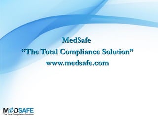 MedSafe
“The Total Compliance Solution”
www.medsafe.com

 