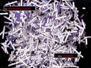 by information values
http://www.flickr.com/photos/sidelong/305305214/
1. data integrity
 