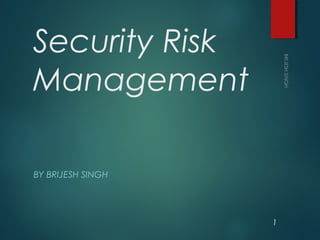 Security Risk
Management
1
BY BRIJESH SINGH
 