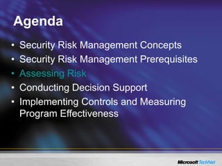 Agenda
• Security Risk Management Concepts
• Security Risk Management Prerequisites
• Assessing Risk
• Conducting Decision Support
• Implementing Controls and Measuring
Program Effectiveness
 