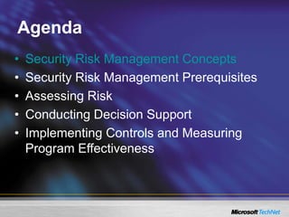 Agenda
• Security Risk Management Concepts
• Security Risk Management Prerequisites
• Assessing Risk
• Conducting Decision Support
• Implementing Controls and Measuring
Program Effectiveness
 