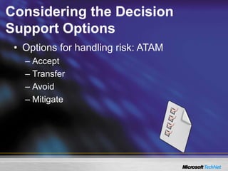 Considering the Decision
Support Options
• Options for handling risk: ATAM
– Accept
– Transfer
– Avoid
– Mitigate
 