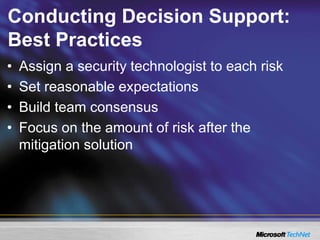 Conducting Decision Support:
Best Practices
• Assign a security technologist to each risk
• Set reasonable expectations
• Build team consensus
• Focus on the amount of risk after the
mitigation solution
 