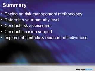 Summary
• Decide on risk management methodology
• Determine your maturity level
• Conduct risk assessment
• Conduct decision support
• Implement controls & measure effectiveness
 