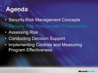 Agenda
• Security Risk Management Concepts
• Security Risk Management Prerequisites
• Assessing Risk
• Conducting Decision Support
• Implementing Controls and Measuring
Program Effectiveness
 