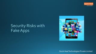 Security Risks with
Fake Apps
Quick HealTechnologies Private Limited
 