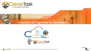 Soluciones NetIQ
Soluciones de Seguridad de Clevertask

Powered by

Security Operations Center

2013 Clevertask®™ Solutions. All rights reserved. Clevertask®™ name and logo are registered trademarks.

 