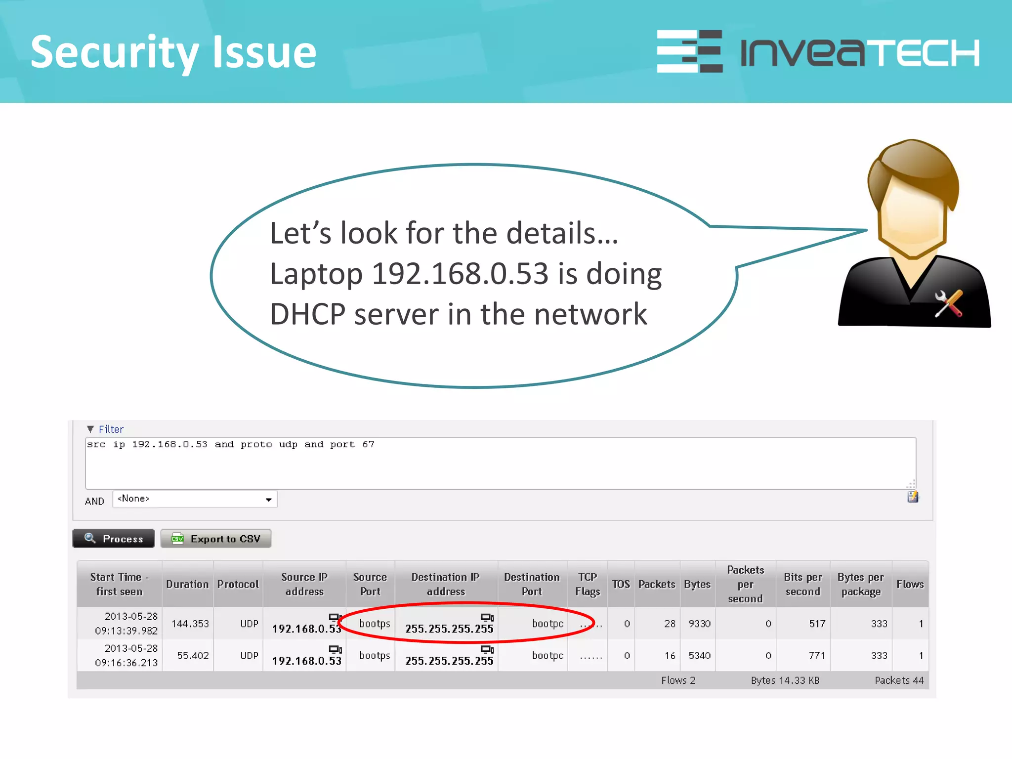 Security Issue
Let’s look for the details…
Laptop 192.168.0.53 is doing
DHCP server in the network
 